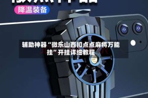 辅助神器“微乐山西扣点点麻将万能挂”开挂详细教程