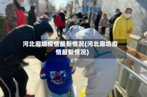 河北廊坊疫情最新情况(河北廊坊疫情最新情况)