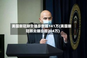 美国新冠肺炎确诊数超141万(美国新冠肺炎确诊超204万)