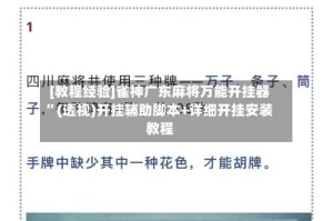[教程经验]雀神广东麻将万能开挂器”(透视)开挂辅助脚本+详细开挂安装教程