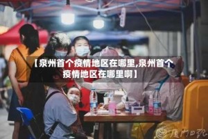 【泉州首个疫情地区在哪里,泉州首个疫情地区在哪里啊】