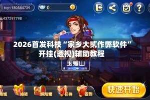 2026首发科技“家乡大贰作弊软件”开挂(透视)辅助教程