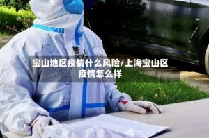 宝山地区疫情什么风险/上海宝山区疫情怎么样