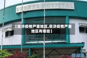 【斐济疫情严重地区,斐济疫情严重地区有哪些】