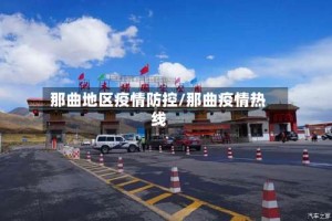 那曲地区疫情防控/那曲疫情热线