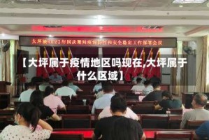 【大坪属于疫情地区吗现在,大坪属于什么区域】