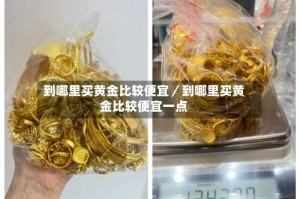 到哪里买黄金比较便宜／到哪里买黄金比较便宜一点