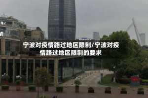 宁波对疫情路过地区限制/宁波对疫情路过地区限制的要求