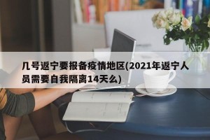 几号返宁要报备疫情地区(2021年返宁人员需要自我隔离14天么)