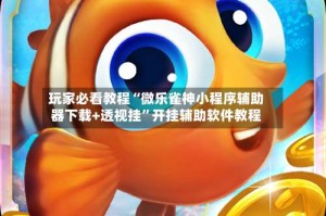 玩家必看教程“微乐雀神小程序辅助器下载+透视挂”开挂辅助软件教程