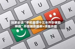 玩家必读“手机微信十三水外卦辅助神器”开挂辅助脚本+详细开挂