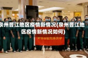 泉州晋江地区疫情新情况(泉州晋江地区疫情新情况如何)