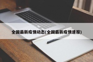 全国最新疫情动态(全国最新疫情速报)