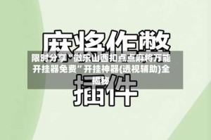 限时分享“微乐山西扣点点麻将万能开挂器免费”开挂神器{透视辅助}全揭秘