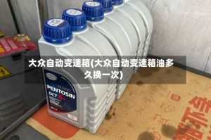 大众自动变速箱(大众自动变速箱油多久换一次)