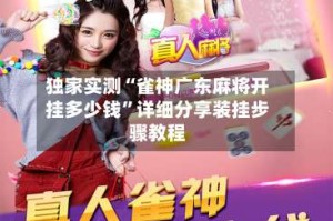 独家实测“雀神广东麻将开挂多少钱”详细分享装挂步骤教程