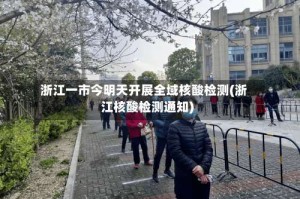浙江一市今明天开展全域核酸检测(浙江核酸检测通知)