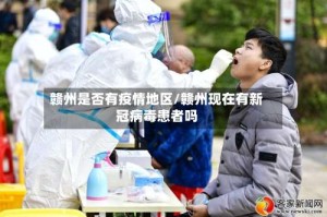 赣州是否有疫情地区/赣州现在有新冠病毒患者吗
