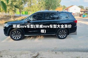 荣威suv车型(荣威suv车型大全及价格)