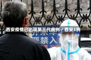 西安疫情已出现第三代病例／西安3例