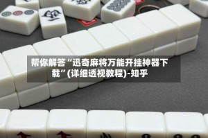 帮你解答“迅奇麻将万能开挂神器下载”(详细透视教程)-知乎