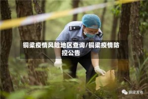 铜梁疫情风险地区查询/铜梁疫情防控公告