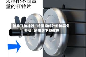 辅助开挂神器“哈灵麻将外卦神器免费版”通用版下载教程!