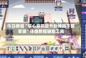 今日教程“掌心麻将圈外卦神器下载安装”详细教程辅助工具