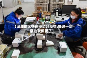 【潮汕地区快递停了吗疫情,快递一到潮汕就停更了】