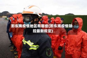 黔东南疫情地区有哪些(黔东南疫情防控最新规定)