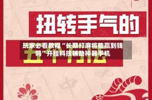 玩家必看教程“长期打麻将能赢到钱吗”开挂科技辅助神器手机