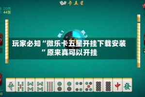 玩家必知“微乐卡五星开挂下载安装”原来真可以开挂