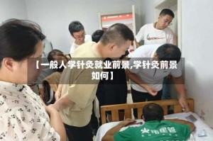 【一般人学针灸就业前景,学针灸前景如何】