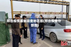 邢台疫情最新排查地区图(邢台疫情分部图)