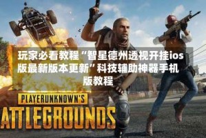 玩家必看教程“智星德州透视开挂ios版最新版本更新”科技辅助神器手机版教程