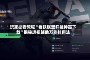 玩家必看教程“老铁联盟开挂神器下载”揭秘透视辅助万能挂用法