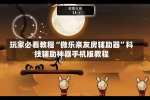 玩家必看教程“微乐亲友房辅助器”科技辅助神器手机版教程