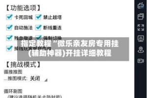 指定教程“微乐亲友房专用挂(辅助神器)开挂详细教程