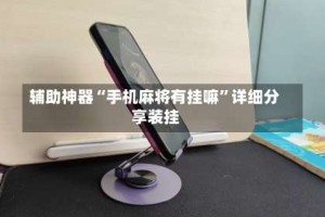 辅助神器“手机麻将有挂嘛”详细分享装挂