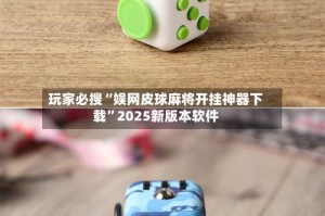 玩家必搜“娱网皮球麻将开挂神器下载”2025新版本软件