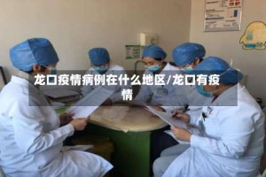 龙口疫情病例在什么地区/龙口有疫情