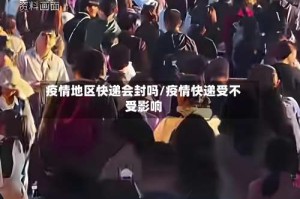 疫情地区快递会封吗/疫情快递受不受影响