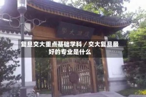 复旦交大重点基础学科／交大复旦最好的专业是什么
