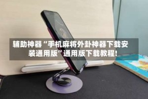 辅助神器“手机麻将外卦神器下载安装通用版”通用版下载教程!