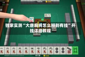 独家实测“大唐麻将怎么辨别有挂”开挂详细教程