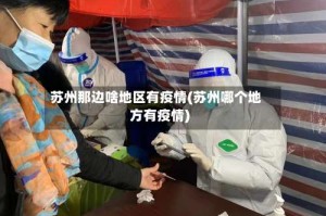 苏州那边啥地区有疫情(苏州哪个地方有疫情)