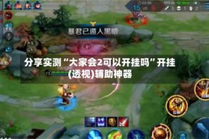 分享实测“大家会2可以开挂吗”开挂(透视)辅助神器