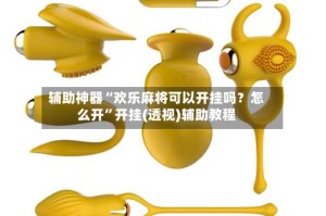 辅助神器“欢乐麻将可以开挂吗？怎么开”开挂(透视)辅助教程