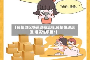 【疫情地区快递退换流程,疫情快递退回,运费谁承担?】