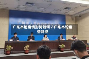 广东本地疫情形势如何／广东本轮疫情特征